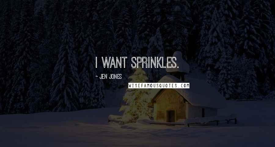 Jen Jones Quotes: I want sprinkles.