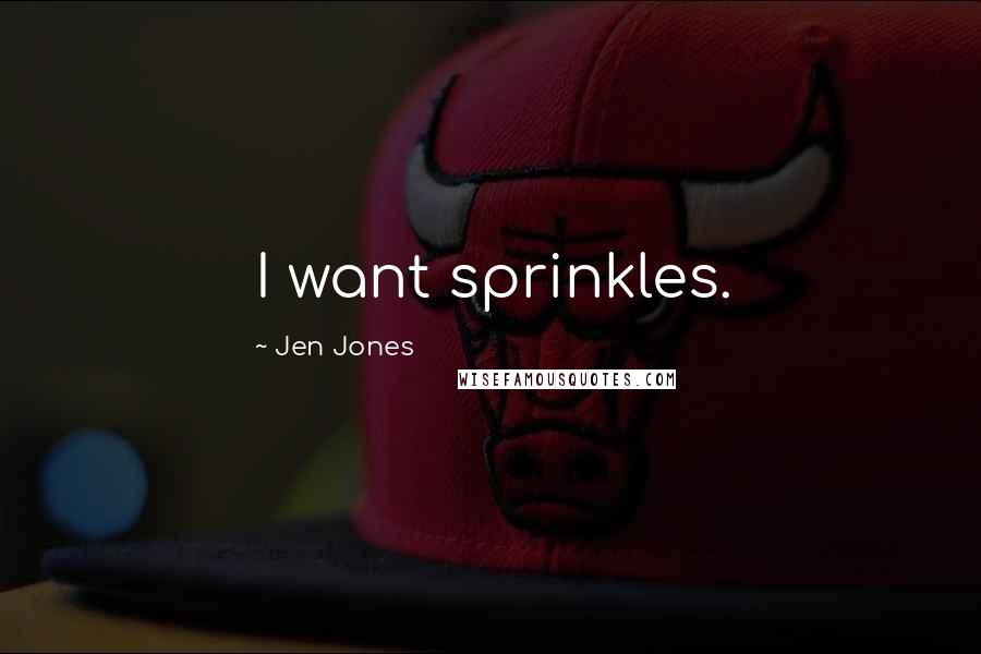 Jen Jones Quotes: I want sprinkles.