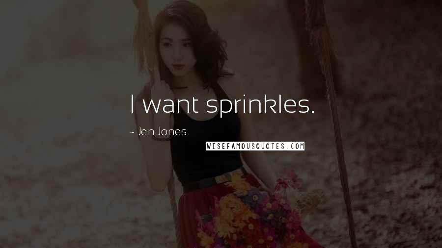 Jen Jones Quotes: I want sprinkles.