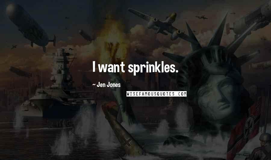 Jen Jones Quotes: I want sprinkles.