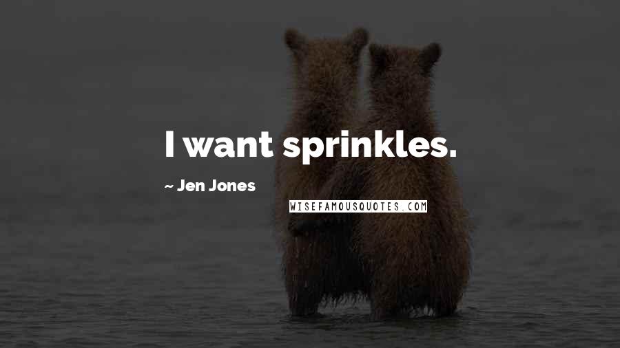 Jen Jones Quotes: I want sprinkles.