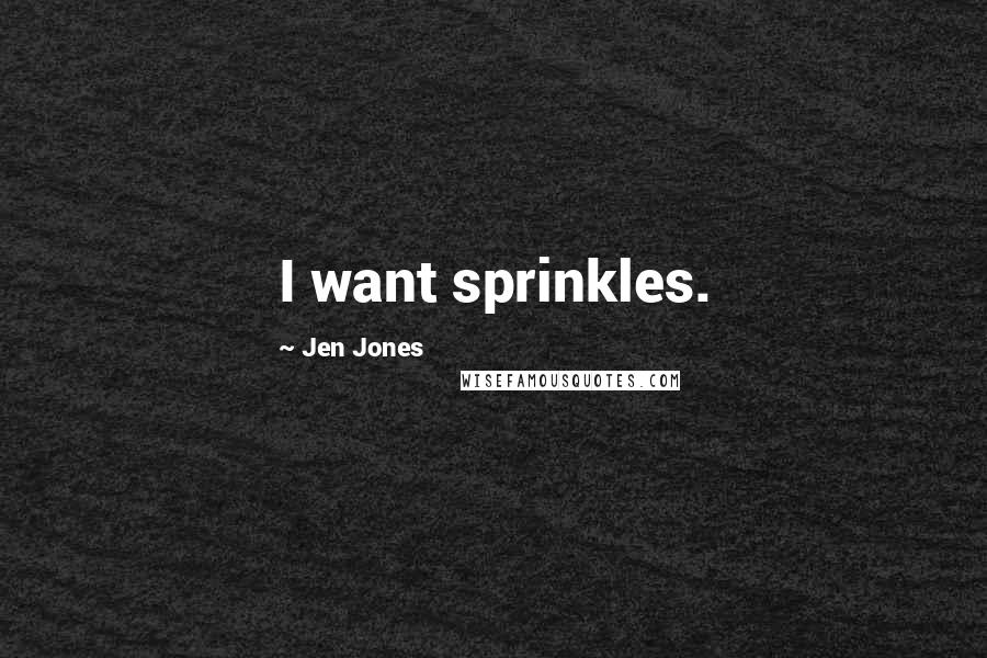 Jen Jones Quotes: I want sprinkles.