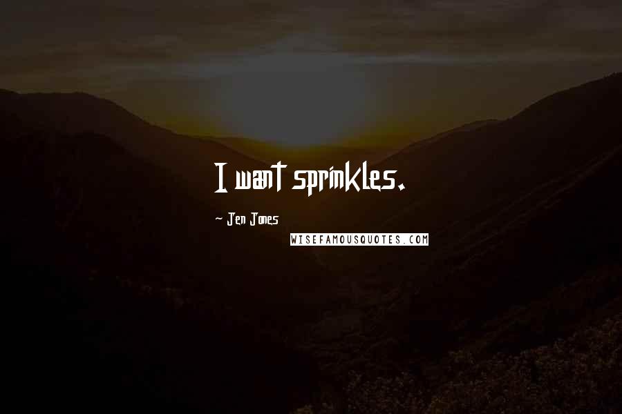 Jen Jones Quotes: I want sprinkles.