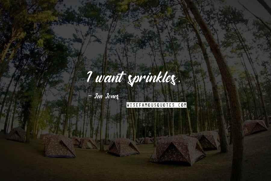 Jen Jones Quotes: I want sprinkles.