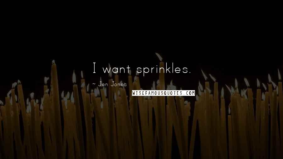 Jen Jones Quotes: I want sprinkles.