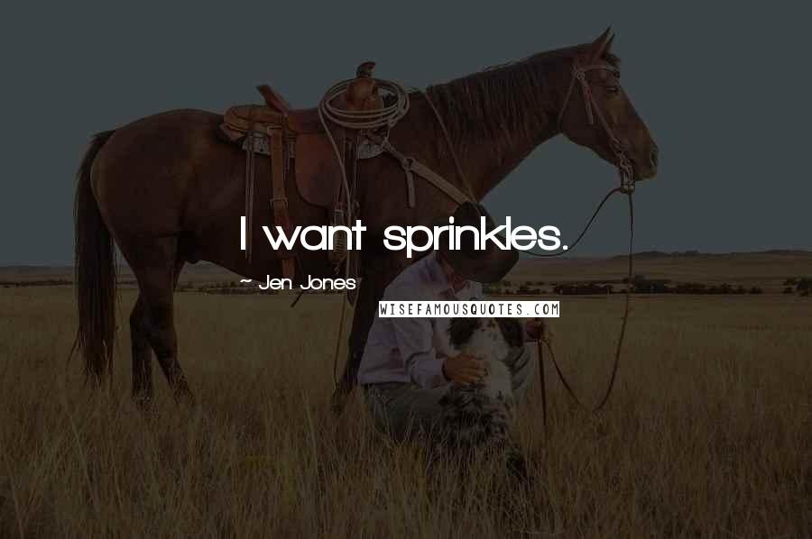 Jen Jones Quotes: I want sprinkles.