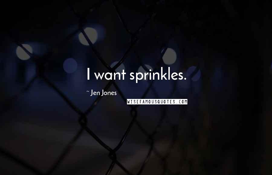 Jen Jones Quotes: I want sprinkles.