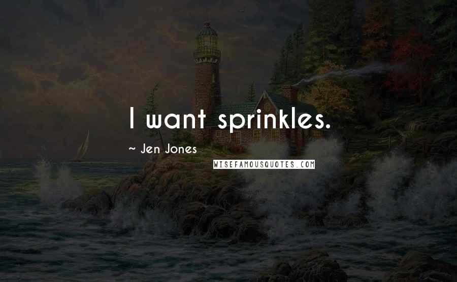 Jen Jones Quotes: I want sprinkles.