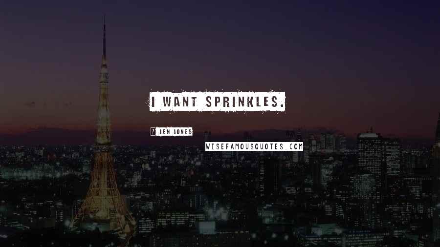 Jen Jones Quotes: I want sprinkles.