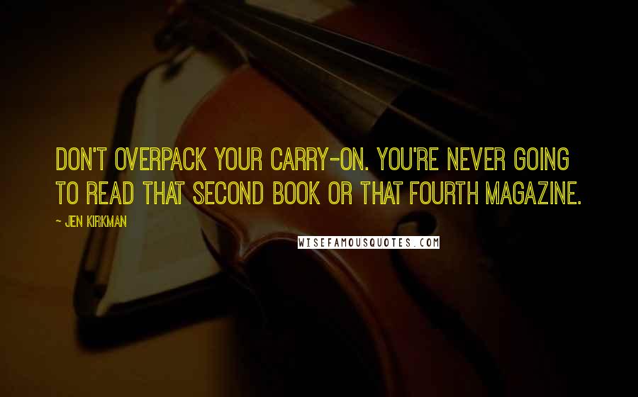 Jen Kirkman Quotes: Don't overpack your carry-on. You're never going to read that second book or that fourth magazine.