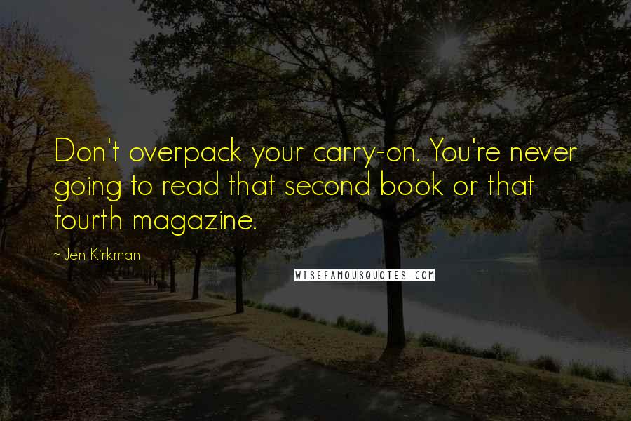 Jen Kirkman Quotes: Don't overpack your carry-on. You're never going to read that second book or that fourth magazine.