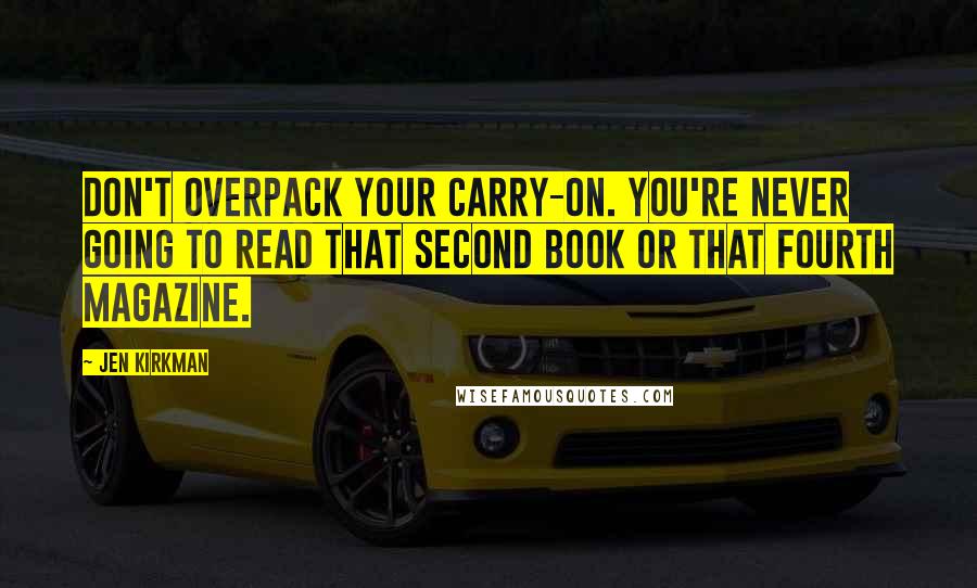 Jen Kirkman Quotes: Don't overpack your carry-on. You're never going to read that second book or that fourth magazine.