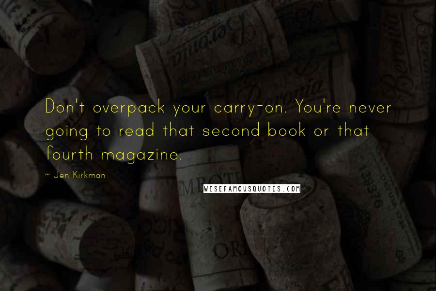 Jen Kirkman Quotes: Don't overpack your carry-on. You're never going to read that second book or that fourth magazine.