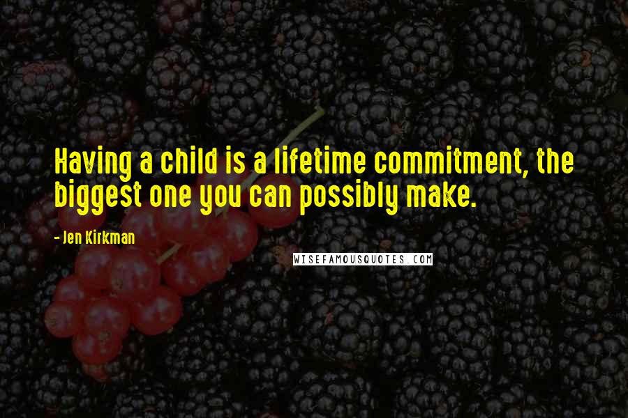 Jen Kirkman Quotes: Having a child is a lifetime commitment, the biggest one you can possibly make.