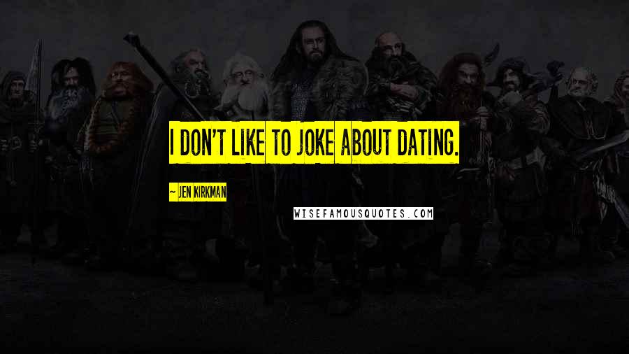 Jen Kirkman Quotes: I don't like to joke about dating.