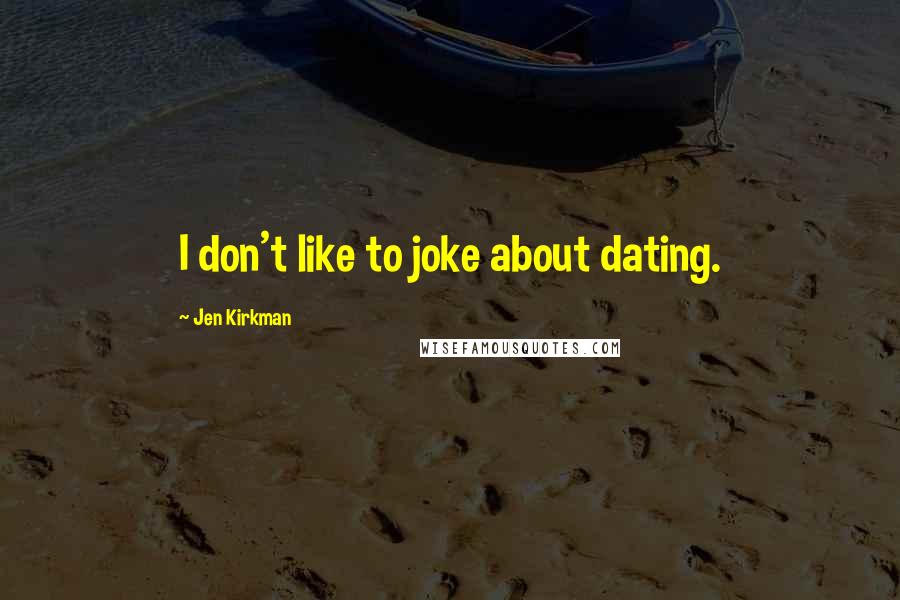 Jen Kirkman Quotes: I don't like to joke about dating.