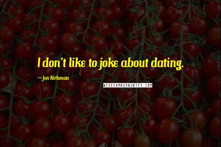 Jen Kirkman Quotes: I don't like to joke about dating.