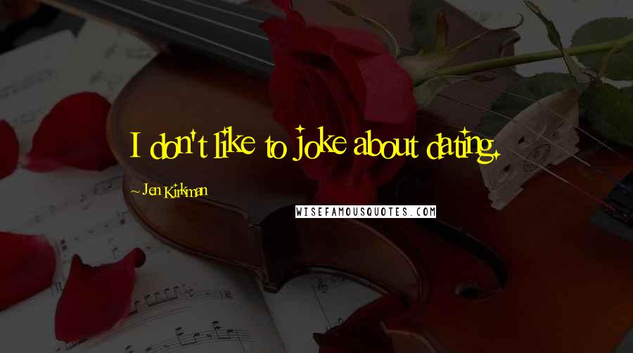 Jen Kirkman Quotes: I don't like to joke about dating.