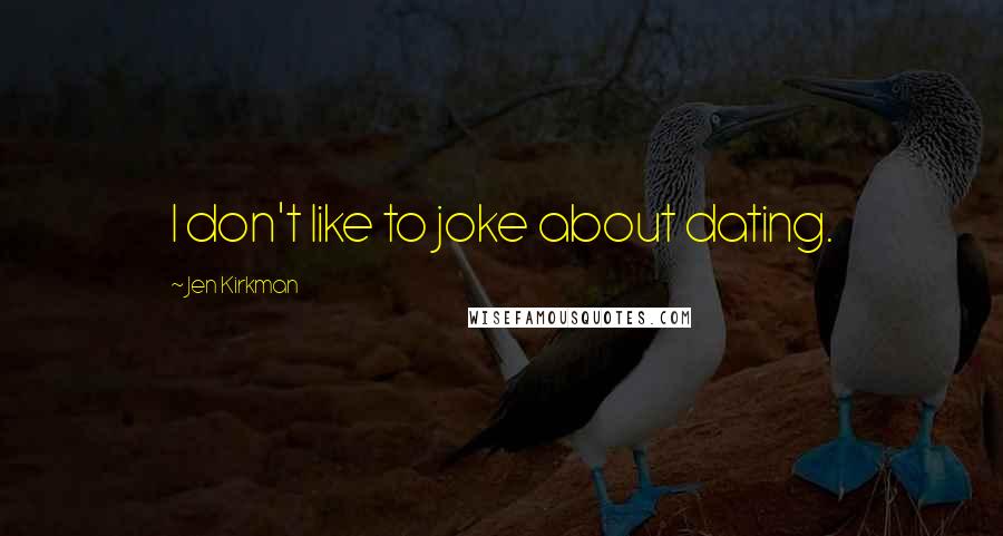 Jen Kirkman Quotes: I don't like to joke about dating.