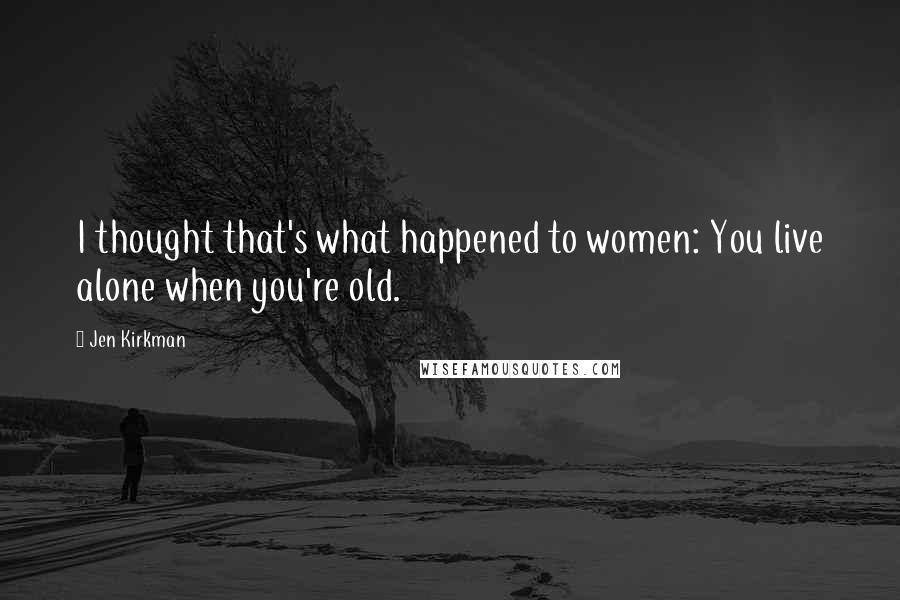 Jen Kirkman Quotes: I thought that's what happened to women: You live alone when you're old.