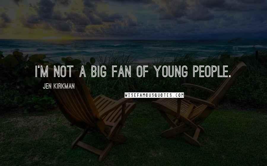 Jen Kirkman Quotes: I'm not a big fan of young people.
