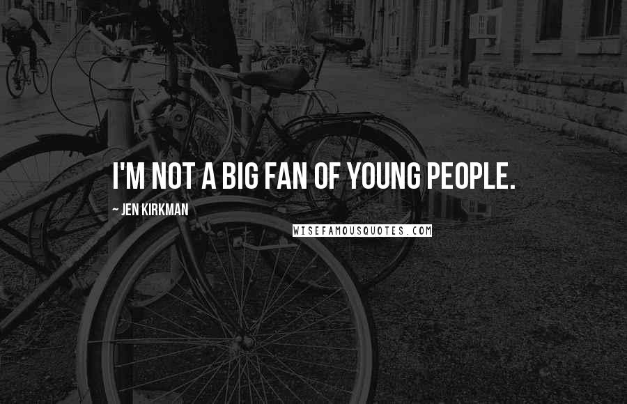 Jen Kirkman Quotes: I'm not a big fan of young people.