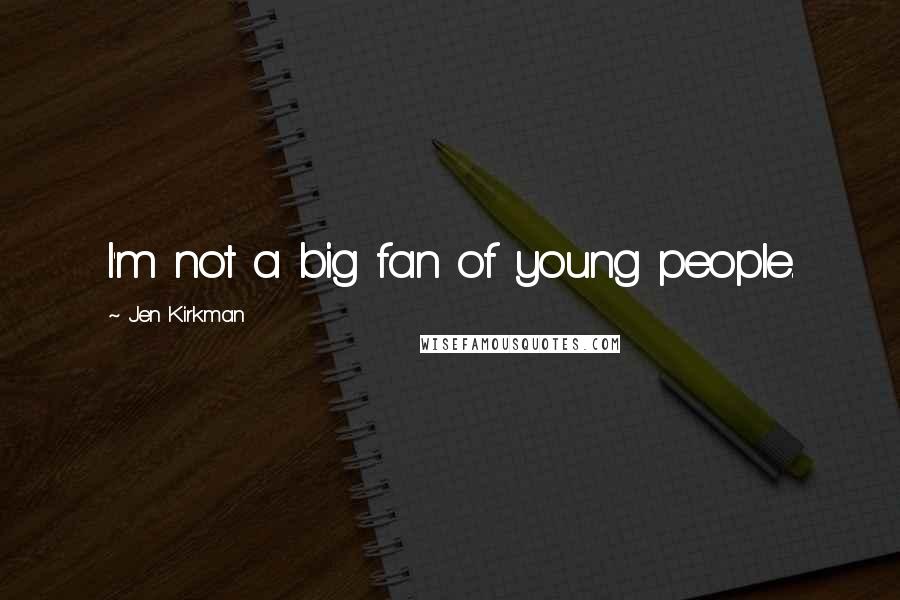Jen Kirkman Quotes: I'm not a big fan of young people.