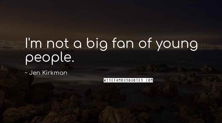 Jen Kirkman Quotes: I'm not a big fan of young people.