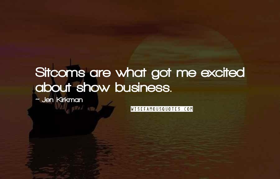 Jen Kirkman Quotes: Sitcoms are what got me excited about show business.