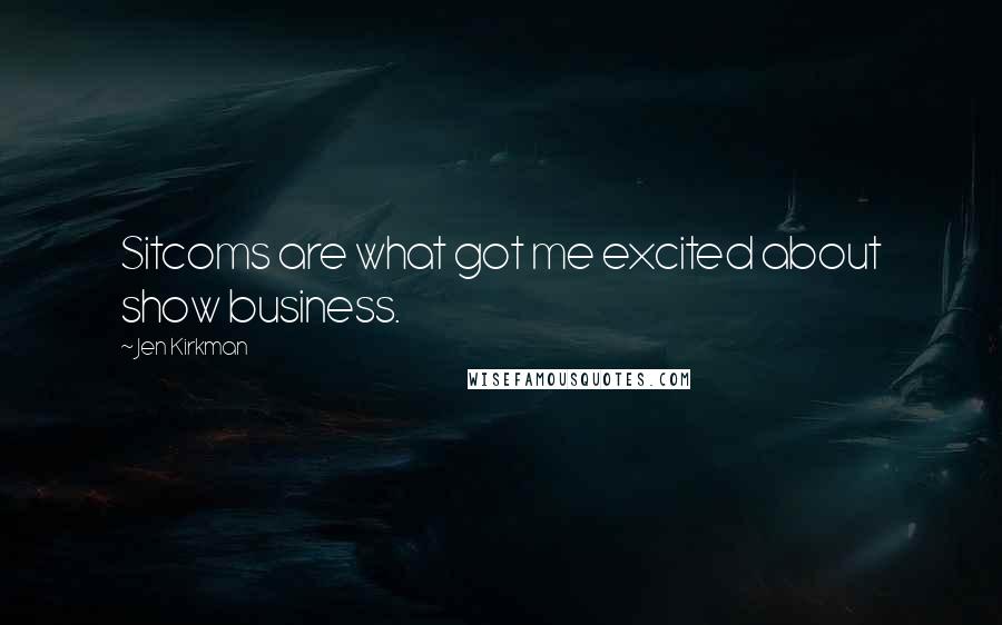 Jen Kirkman Quotes: Sitcoms are what got me excited about show business.