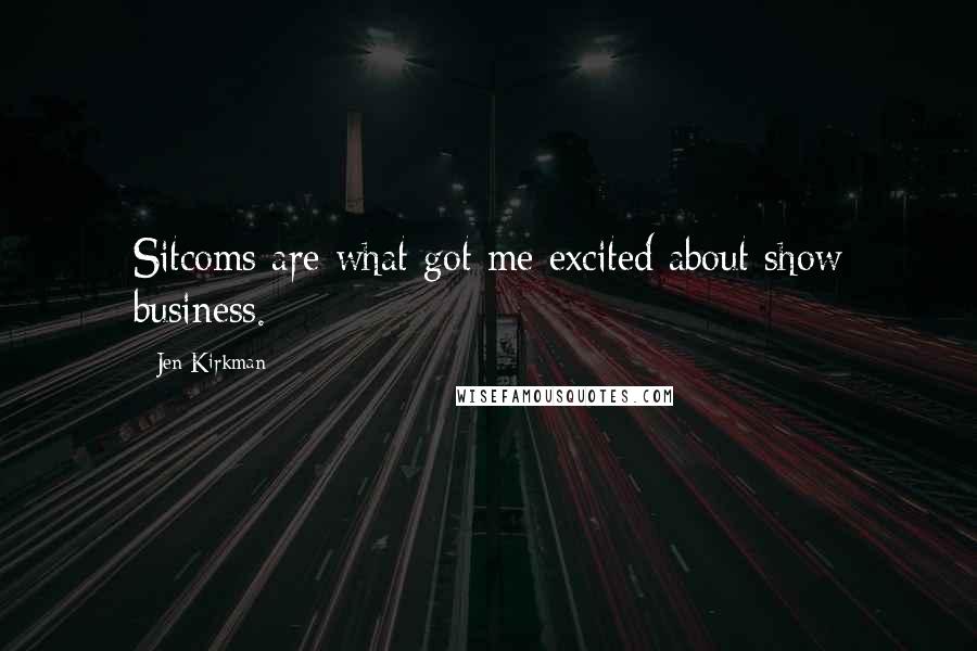 Jen Kirkman Quotes: Sitcoms are what got me excited about show business.