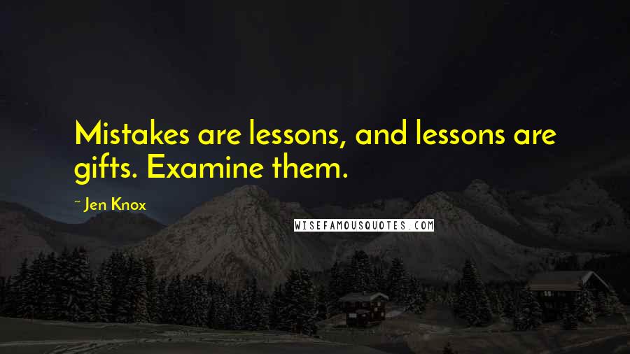 Jen Knox Quotes: Mistakes are lessons, and lessons are gifts. Examine them.