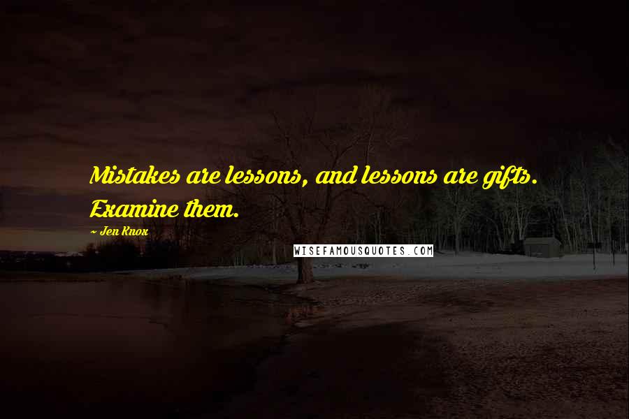 Jen Knox Quotes: Mistakes are lessons, and lessons are gifts. Examine them.