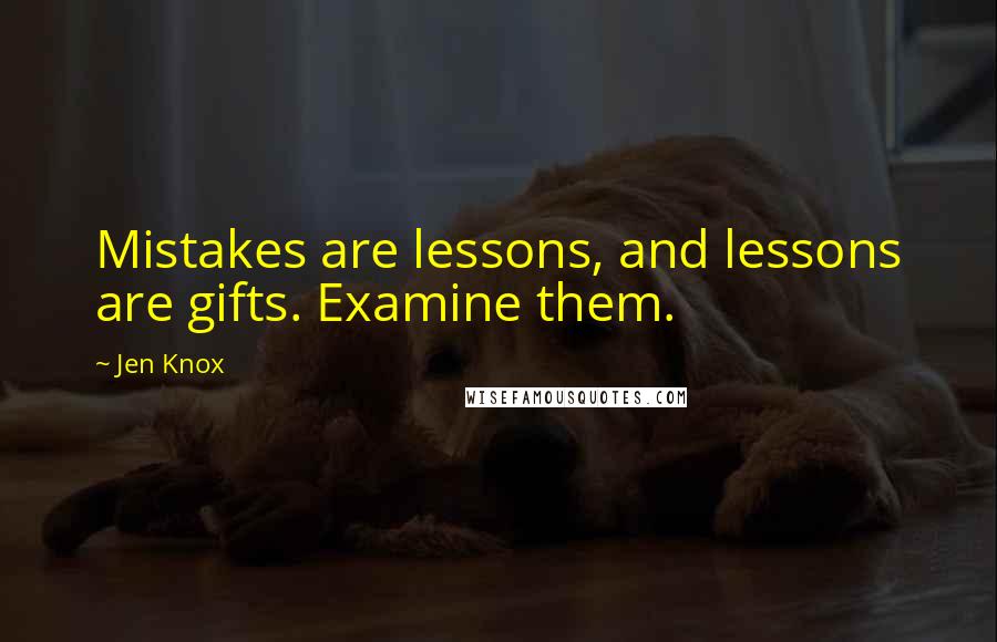 Jen Knox Quotes: Mistakes are lessons, and lessons are gifts. Examine them.