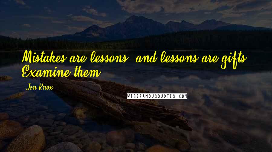 Jen Knox Quotes: Mistakes are lessons, and lessons are gifts. Examine them.