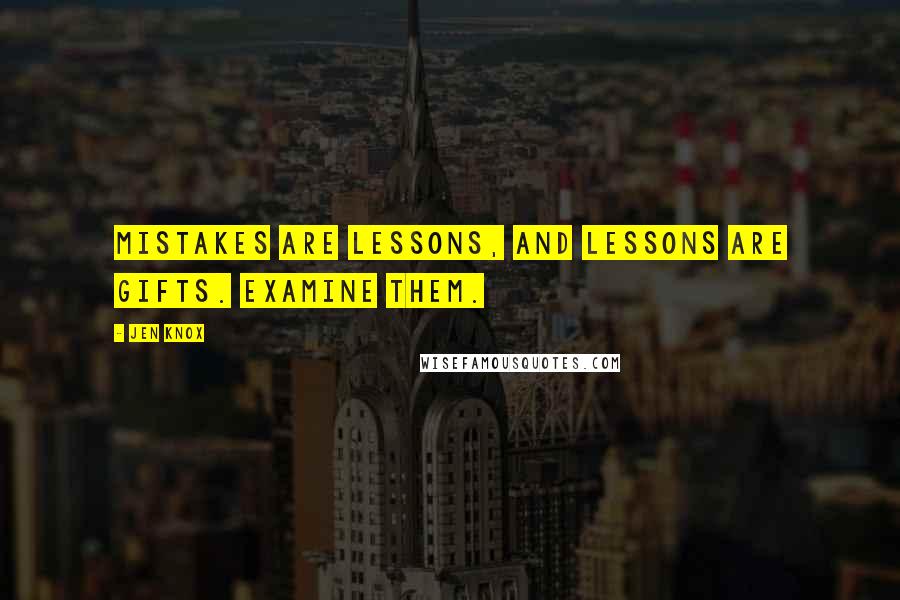 Jen Knox Quotes: Mistakes are lessons, and lessons are gifts. Examine them.