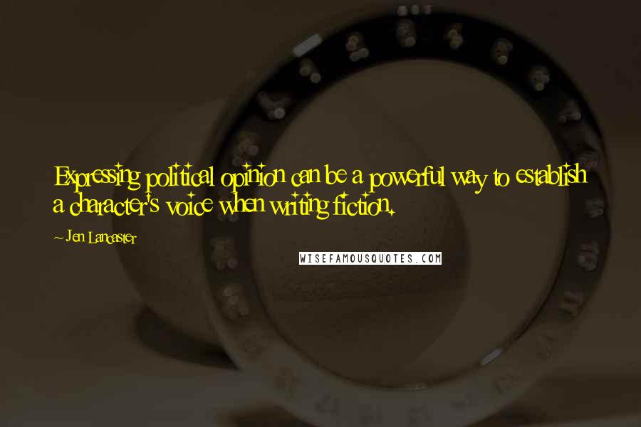 Jen Lancaster Quotes: Expressing political opinion can be a powerful way to establish a character's voice when writing fiction.