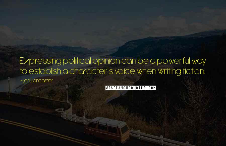 Jen Lancaster Quotes: Expressing political opinion can be a powerful way to establish a character's voice when writing fiction.