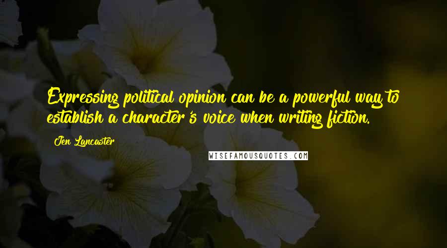 Jen Lancaster Quotes: Expressing political opinion can be a powerful way to establish a character's voice when writing fiction.