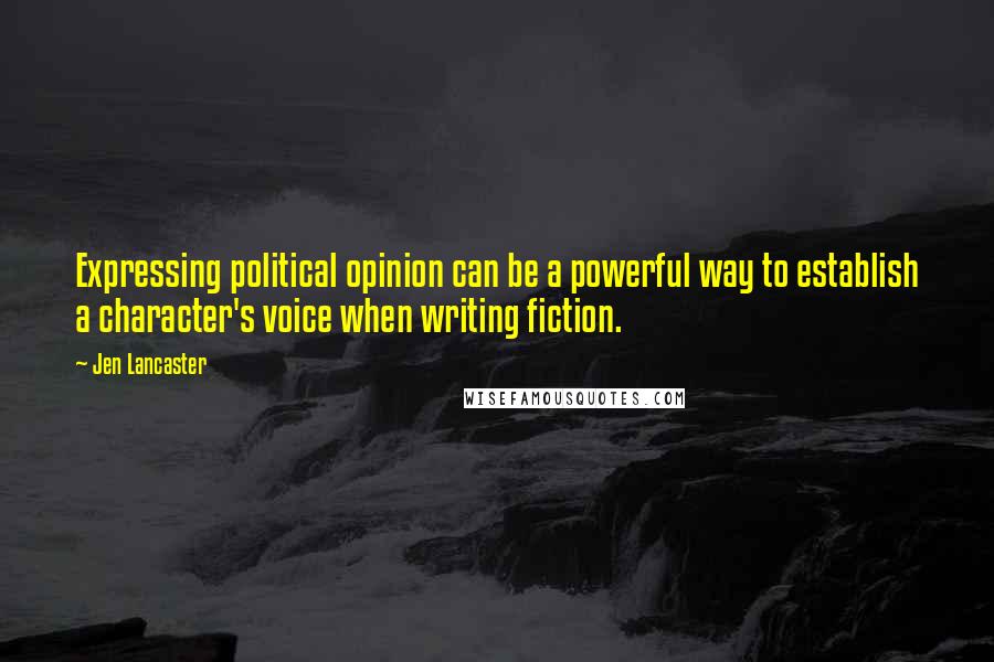 Jen Lancaster Quotes: Expressing political opinion can be a powerful way to establish a character's voice when writing fiction.