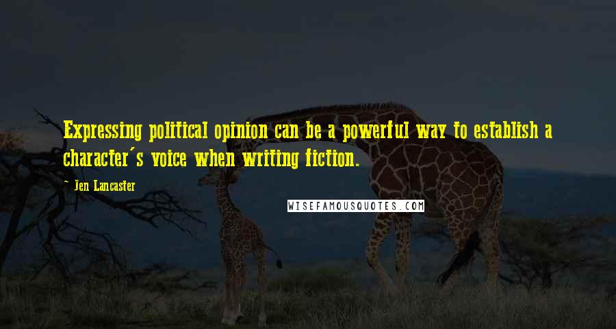 Jen Lancaster Quotes: Expressing political opinion can be a powerful way to establish a character's voice when writing fiction.