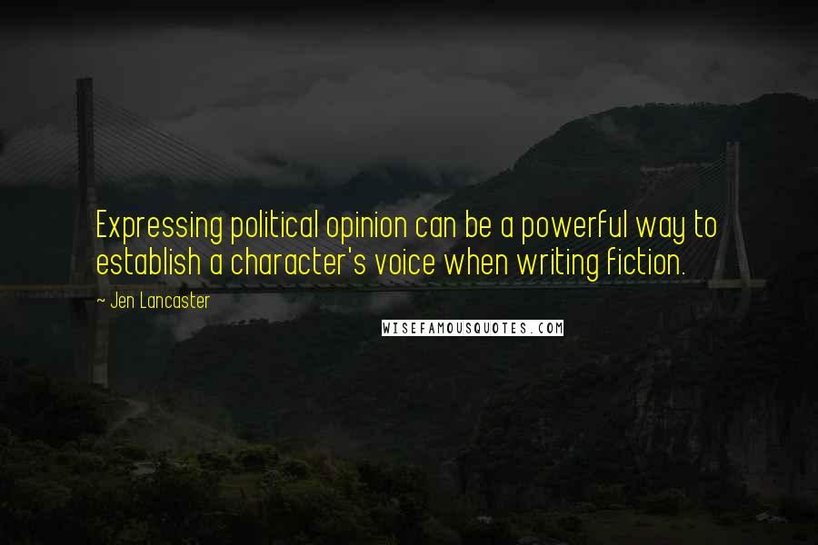 Jen Lancaster Quotes: Expressing political opinion can be a powerful way to establish a character's voice when writing fiction.