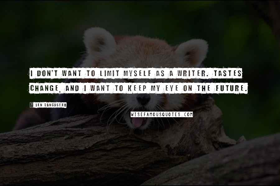 Jen Lancaster Quotes: I don't want to limit myself as a writer. Tastes change, and I want to keep my eye on the future.