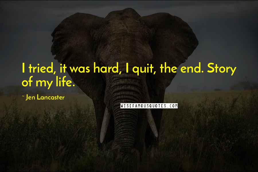 Jen Lancaster Quotes: I tried, it was hard, I quit, the end. Story of my life.