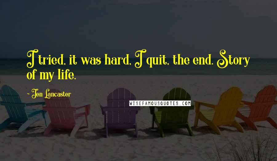 Jen Lancaster Quotes: I tried, it was hard, I quit, the end. Story of my life.