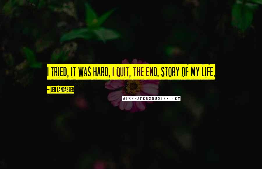 Jen Lancaster Quotes: I tried, it was hard, I quit, the end. Story of my life.