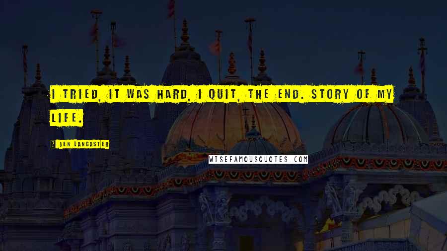 Jen Lancaster Quotes: I tried, it was hard, I quit, the end. Story of my life.