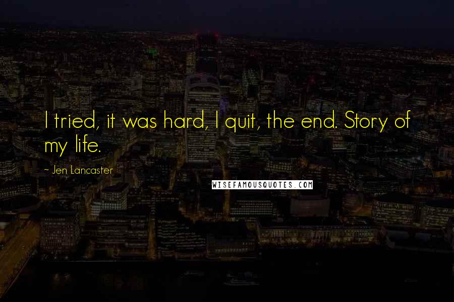 Jen Lancaster Quotes: I tried, it was hard, I quit, the end. Story of my life.