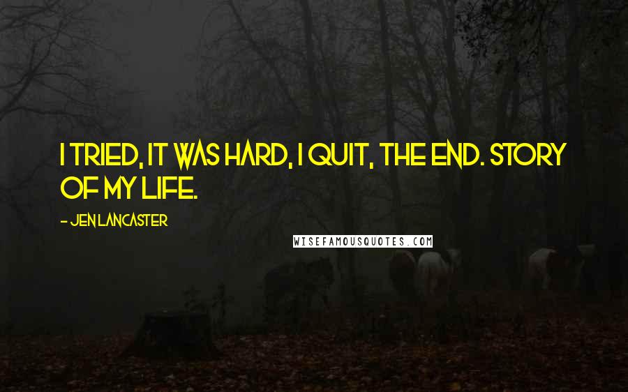 Jen Lancaster Quotes: I tried, it was hard, I quit, the end. Story of my life.