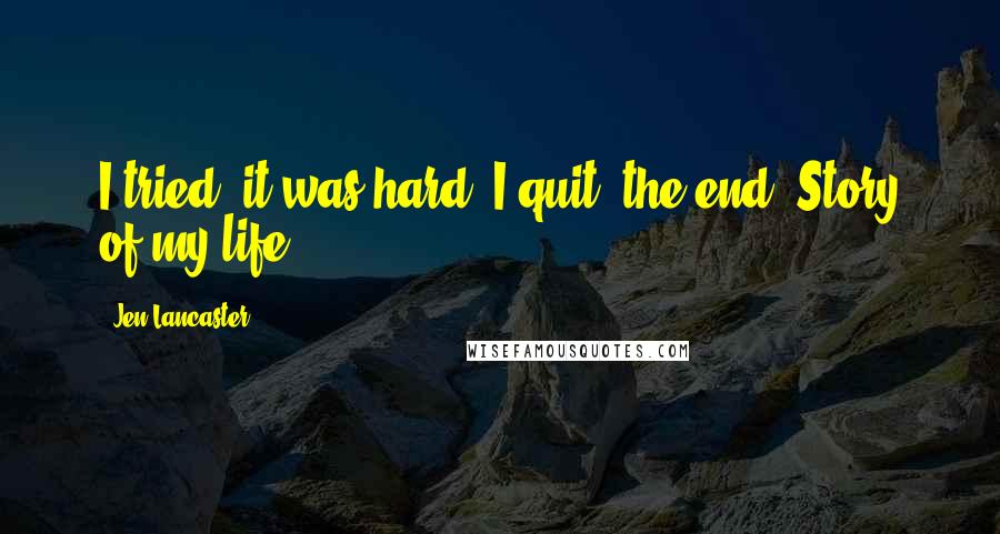 Jen Lancaster Quotes: I tried, it was hard, I quit, the end. Story of my life.